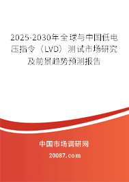 2025-2030年全球与中国低电压指令（LVD）测试市场研究及前景趋势预测报告