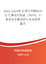 2022-2028年全球与中国电动空气净化呼吸器（PAPR）行业发展全面调研与未来趋势报告
