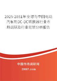 2025-2031年全球与中国电动汽车用DC-DC转换器行业市场调研及行业前景分析报告 2025-2031年全球与中国电动汽车用DC-DC转换器行业市场调研及行业前景分析报告