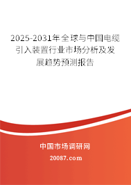2025-2031年全球与中国电缆引入装置行业市场分析及发展趋势预测报告 2025-2031年全球与中国电缆引入装置行业市场分析及发展趋势预测报告