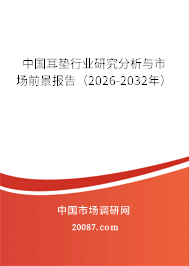 中国耳垫行业研究分析与市场前景报告（2026-2032年）