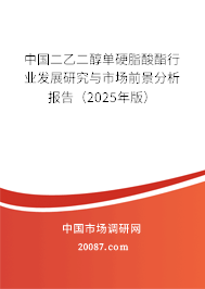 中国二乙二醇单硬脂酸酯行业发展研究与市场前景分析报告(2025年版) 中国二乙二醇单硬脂酸酯行业发展研究与市场前景分析报告(2025年版)