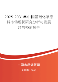 2025-2031年中国基础化学原料市场现状研究分析与发展趋势预测报告 2025-2031年中国基础化学原料市场现状研究分析与发展趋势预测报告