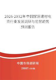 2026-2032年中国家居建材电商行业发展调研与前景趋势预测报告