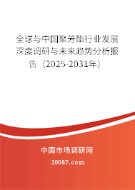 全球与中国聚芳酯行业发展深度调研与未来趋势分析报告(2025-2031年) 全球与中国聚芳酯行业发展深度调研与未来趋势分析报告(2025-2031年)