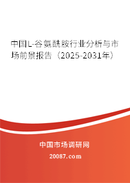中国L-谷氨酰胺行业分析与市场前景报告（2025-2031年）