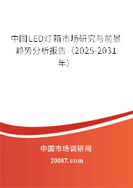 中国LED灯箱市场研究与前景趋势分析报告（2025-2031年）