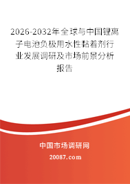 2026-2032年全球与中国锂离子电池负极用水性黏着剂行业发展调研及市场前景分析报告