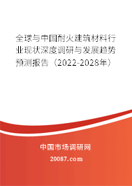 全球与中国耐火建筑材料行业现状深度调研与发展趋势预测报告(2022-2028年) 全球与中国耐火建筑材料行业现状深度调研与发展趋势预测报告(2022-2028年)