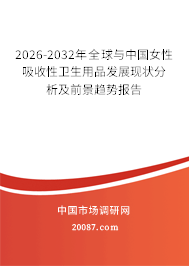 2026-2032年全球与中国女性吸收性卫生用品发展现状分析及前景趋势报告