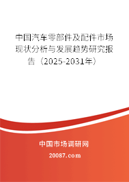 中国汽车零部件及配件市场现状分析与发展趋势研究报告(2025-2031年) 中国汽车零部件及配件市场现状分析与发展趋势研究报告(2025-2031年)