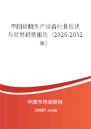 中国软糖生产设备行业现状与前景趋势报告（2026-2032年）
