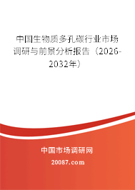 中国生物质多孔碳行业市场调研与前景分析报告（2026-2032年）