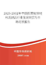 2025-2031年中国石英玻璃材料及制品行业发展研究与市场前景报告