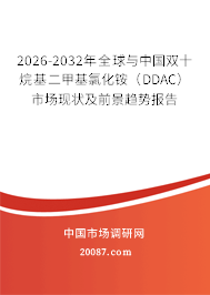 2026-2032年全球与中国双十烷基二甲基氯化铵（DDAC）市场现状及前景趋势报告