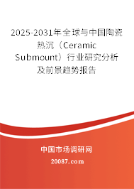 2025-2031年全球与中国陶瓷热沉（Ceramic Submount）行业研究分析及前景趋势报告
