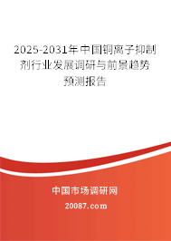 2025-2031年中国铜离子抑制剂行业发展调研与前景趋势预测报告 2025-2031年中国铜离子抑制剂行业发展调研与前景趋势预测报告