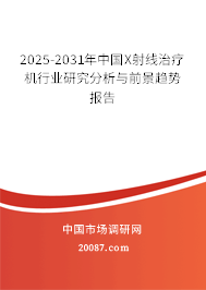2025-2031年中国X射线治疗机行业研究分析与前景趋势报告 2025-2031年中国X射线治疗机行业研究分析与前景趋势报告