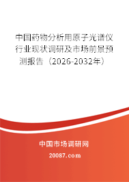 中国药物分析用原子光谱仪行业现状调研及市场前景预测报告(2026-2032年) 中国药物分析用原子光谱仪行业现状调研及市场前景预测报告(2026-2032年)