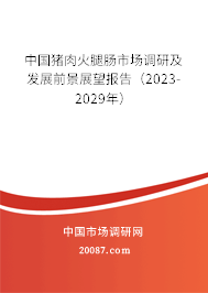 中国猪肉火腿肠市场调研及发展前景展望报告(2023-2029年) 中国猪肉火腿肠市场调研及发展前景展望报告(2023-2029年)
