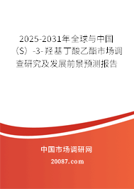 2025-2031年全球与中国（S）-3-羟基丁酸乙酯市场调查研究及发展前景预测报告