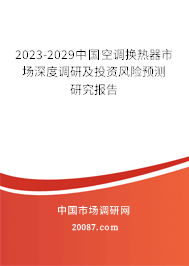 2023-2029中国空调换热器市场深度调研及投资风险预测研究报告 2023-2029中国空调换热器市场深度调研及投资风险预测研究报告