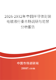2026-2032年中国半导体封装电镀液行业市场调研与前景分析报告