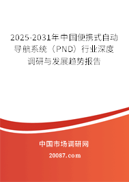 2025-2031年中国便携式自动导航系统(PND)行业深度调研与发展趋势报告 2025-2031年中国便携式自动导航系统(PND)行业深度调研与发展趋势报告
