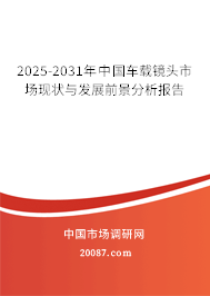 2025-2031年中国车载镜头市场现状与发展前景分析报告 2025-2031年中国车载镜头市场现状与发展前景分析报告