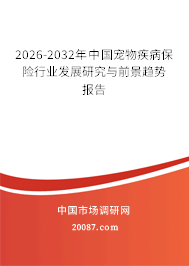 2026-2032年中国宠物疾病保险行业发展研究与前景趋势报告