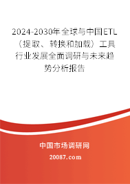 2024-2030年全球与中国ETL(提取、转换和加载)工具行业发展全面调研与未来趋势分析报告 2024-2030年全球与中国ETL(提取、转换和加载)工具行业发展全面调研与未来趋势分析报告