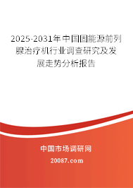 2025-2031年中国固能源前列腺治疗机行业调查研究及发展走势分析报告