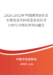 2026-2032年中国建筑装饰及水暖管道零件制造发展现状分析与市场前景预测报告