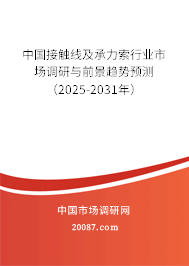 中国接触线及承力索行业市场调研与前景趋势预测（2025-2031年）