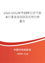 2026-2032年中国牵引式气源车行业发展调研及前景分析报告 2026-2032年中国牵引式气源车行业发展调研及前景分析报告