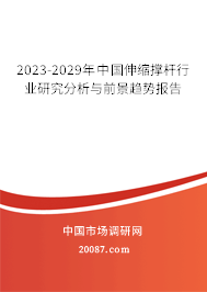 2023-2029年中国伸缩撑杆行业研究分析与前景趋势报告 2023-2029年中国伸缩撑杆行业研究分析与前景趋势报告