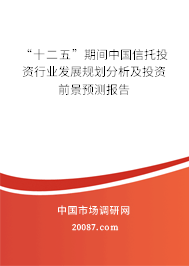 “十二五”期间中国信托投资行业发展规划分析及投资前景预测报告