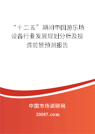 “十二五”期间中国游乐场设备行业发展规划分析及投资前景预测报告