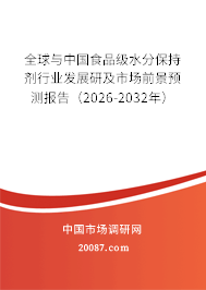全球与中国食品级水分保持剂行业发展研及市场前景预测报告（2026-2032年）