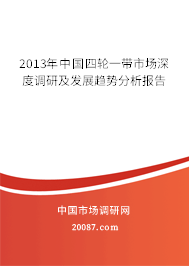 2013年中国四轮一带市场深度调研及发展趋势分析报告
