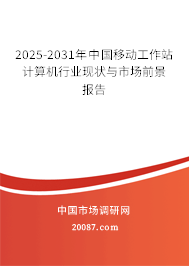 2025-2031年中国移动工作站计算机行业现状与市场前景报告