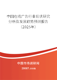 中国在线广告行业现状研究分析及发展趋势预测报告(2025年) 中国在线广告行业现状研究分析及发展趋势预测报告(2025年)