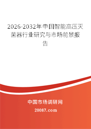 2026-2032年中国智能高压灭菌器行业研究与市场前景报告 2026-2032年中国智能高压灭菌器行业研究与市场前景报告