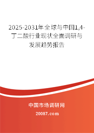 2025-2031年全球与中国1,4-丁二酸行业现状全面调研与发展趋势报告 2025-2031年全球与中国1,4-丁二酸行业现状全面调研与发展趋势报告