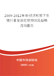 2009-2012年新经济形势下生猪行业发展前景预测及战略咨询报告