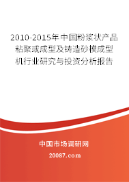 2010-2015年中国粉浆状产品粘聚或成型及铸造砂模成型机行业研究与投资分析报告 2010-2015年中国粉浆状产品粘聚或成型及铸造砂模成型机行业研究与投资分析报告