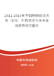 2011-2015年中国地理信息系统(GIS)市场需求与未来发展趋势研究报告 2011-2015年中国地理信息系统(GIS)市场需求与未来发展趋势研究报告