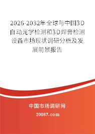 2026-2032年全球与中国3D自动光学检测和3D焊膏检测设备市场现状调研分析及发展前景报告