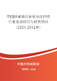 中国肠易激综合征治疗药物行业发展研究与趋势预测（2025-2031年）