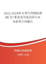 2022-2028年全球与中国船舶阀门行业发展深度调研与未来趋势分析报告 2022-2028年全球与中国船舶阀门行业发展深度调研与未来趋势分析报告